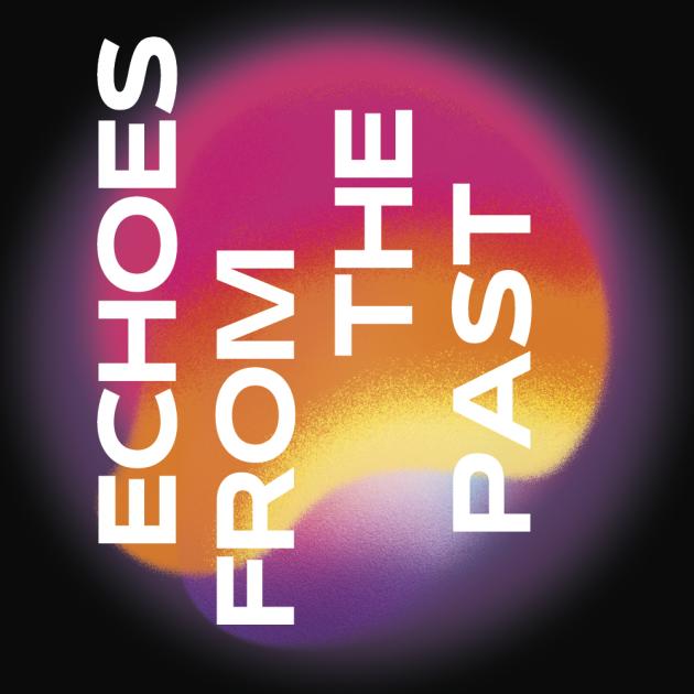 Abstract shapes with bright colours and text reading "echoes from the past"